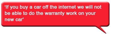 If you buy a car off the internet we will not be able to do the warranty work on your new car